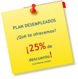 PLAN DESEMPLEADOS  Qu te ofrecemos?  25% de descuento! 6 primeros meses